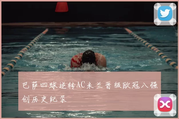 巴萨四球逆转AC米兰晋级欧冠八强创历史纪录