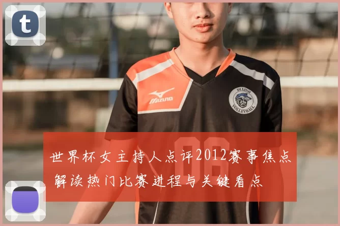 世界杯女主持人点评2012赛事焦点 解读热门比赛进程与关键看点