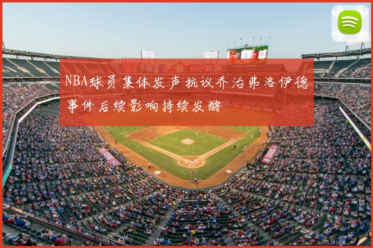NBA球员集体发声抗议乔治弗洛伊德事件后续影响持续发酵