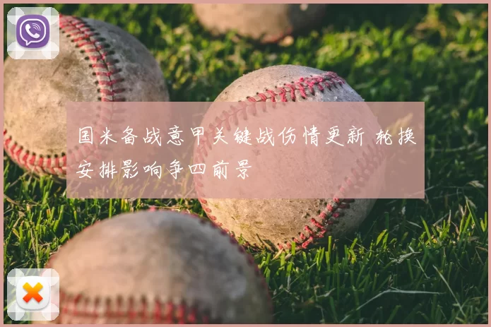 国米备战意甲关键战伤情更新 轮换安排影响争四前景