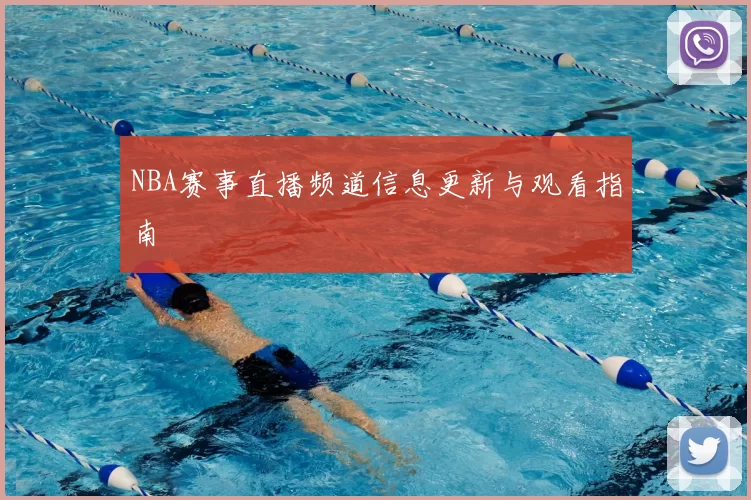 NBA赛事直播频道信息更新与观看指南