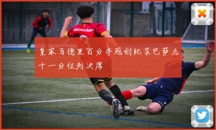 皇家马德里百分夺冠创纪录巴萨九十一分位列次席