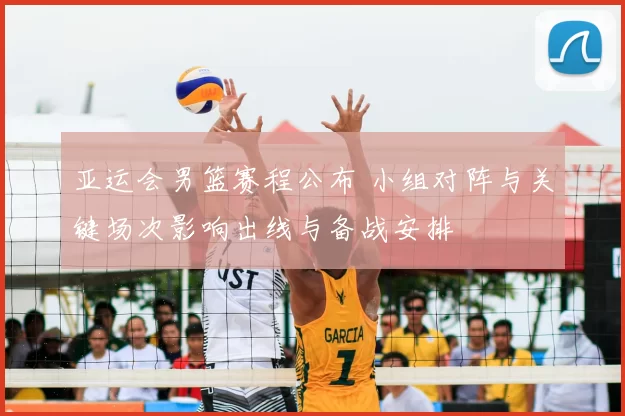 亚运会男篮赛程公布 小组对阵与关键场次影响出线与备战安排