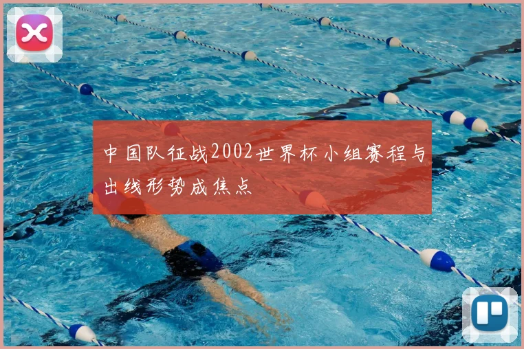 中国队征战2002世界杯小组赛程与出线形势成焦点